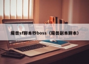 魔兽sf脚本秒boss（魔兽副本脚本）