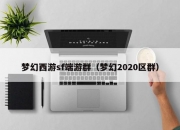 梦幻西游sf端游群（梦幻2020区群）