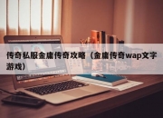 传奇私服金庸传奇攻略（金庸传奇wap文字游戏）